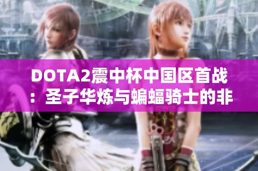 DOTA2震中杯中国区首战：圣子华炼与蝙蝠骑士的非常规出装对决