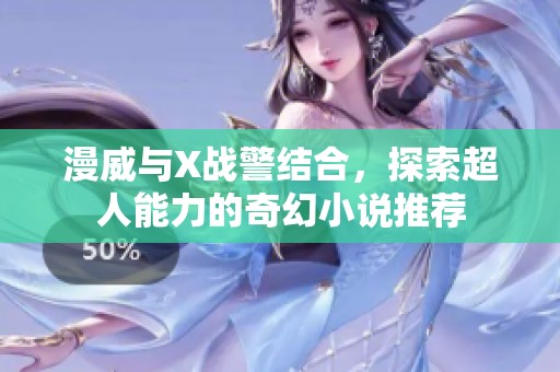 漫威与X战警结合，探索超人能力的奇幻小说推荐