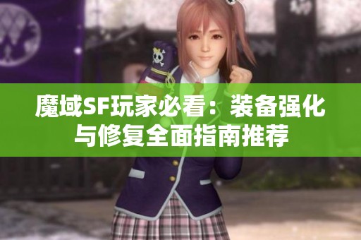 魔域SF玩家必看：装备强化与修复全面指南推荐