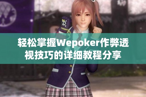 轻松掌握Wepoker作弊透视技巧的详细教程分享