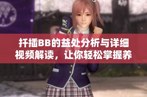 扦插BB的益处分析与详细视频解读，让你轻松掌握养护技巧