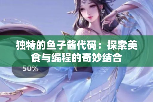 独特的鱼子酱代码：探索美食与编程的奇妙结合