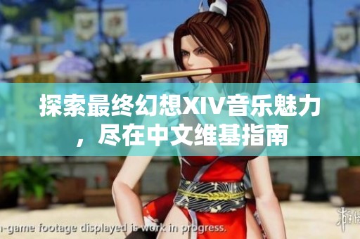 探索最终幻想XIV音乐魅力，尽在中文维基指南