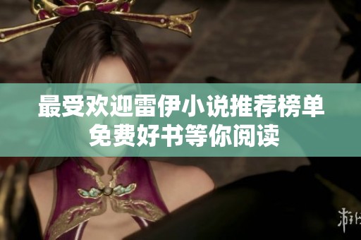 最受欢迎雷伊小说推荐榜单 免费好书等你阅读