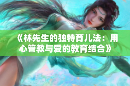 《林先生的独特育儿法：用心管教与爱的教育结合》