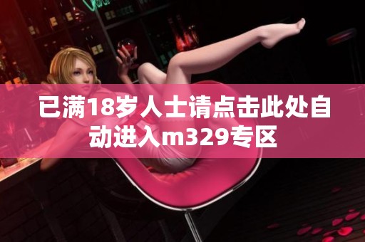 已满18岁人士请点击此处自动进入m329专区