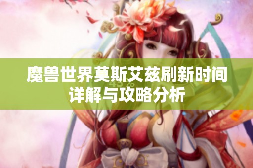 魔兽世界莫斯艾兹刷新时间详解与攻略分析