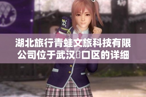 湖北旅行青蛙文旅科技有限公司位于武汉硚口区的详细地址介绍