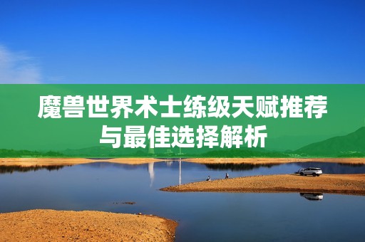 魔兽世界术士练级天赋推荐与最佳选择解析