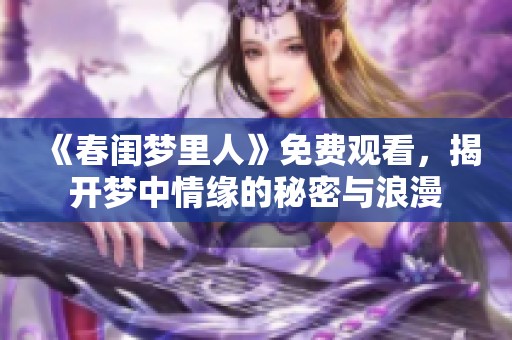 《春闺梦里人》免费观看，揭开梦中情缘的秘密与浪漫
