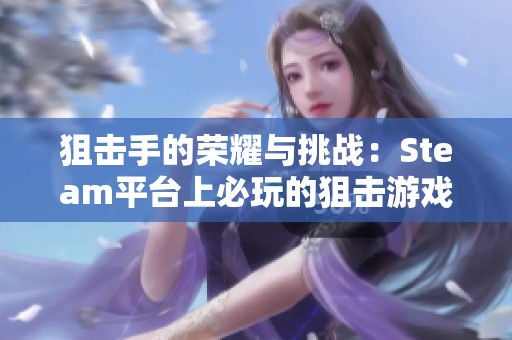 狙击手的荣耀与挑战：Steam平台上必玩的狙击游戏推荐
