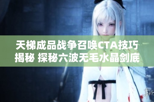 天梯成品战争召唤CTA技巧揭秘 探秘六波无毛水晶剑底材建设