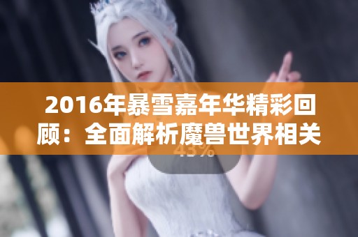2016年暴雪嘉年华精彩回顾：全面解析魔兽世界相关内容