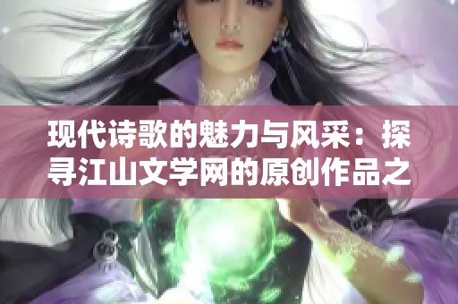 现代诗歌的魅力与风采：探寻江山文学网的原创作品之美