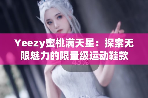Yeezy蜜桃满天星：探索无限魅力的限量级运动鞋款