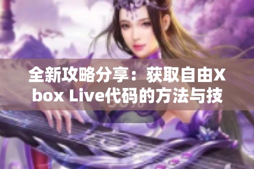 全新攻略分享：获取自由Xbox Live代码的方法与技巧