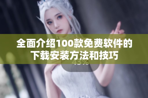 全面介绍100款免费软件的下载安装方法和技巧